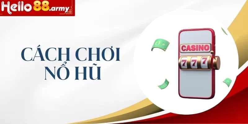 Cách Chơi Nổ Hũ Hiệu Quả Đến Từ Đội Ngũ Chuyên Gia HELLO88